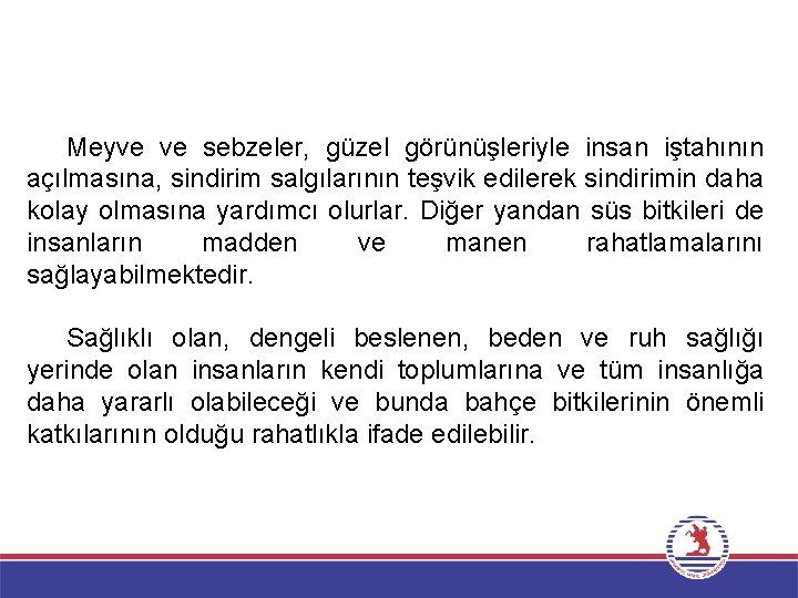 Meyve ve sebzeler, güzel görünüşleriyle insan iştahının açılmasına, sindirim salgılarının teşvik edilerek sindirimin daha