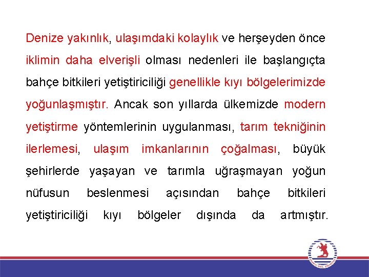 Denize yakınlık, ulaşımdaki kolaylık ve herşeyden önce iklimin daha elverişli olması nedenleri ile başlangıçta