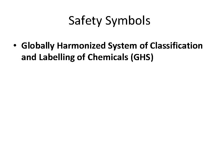 Safety Symbols • Globally Harmonized System of Classification and Labelling of Chemicals (GHS) 