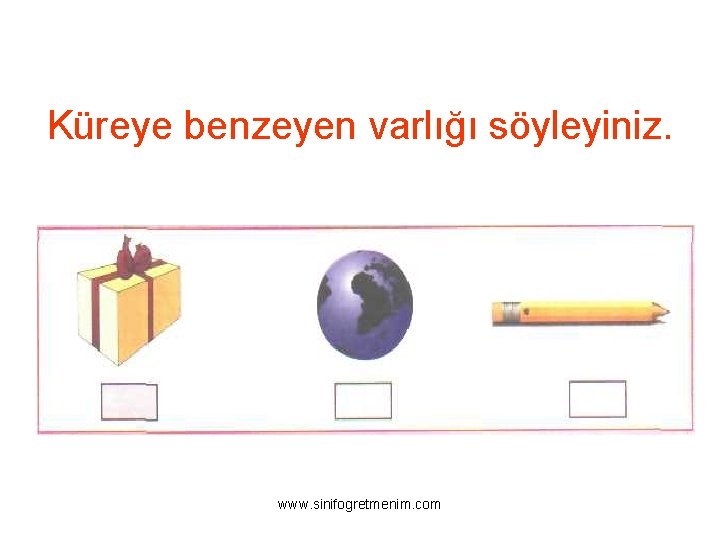 Küreye benzeyen varlığı söyleyiniz. www. sinifogretmenim. com 