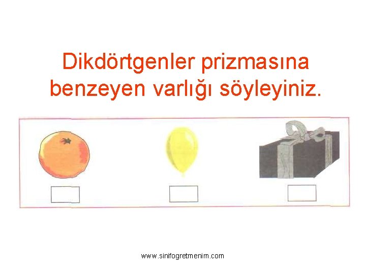 Dikdörtgenler prizmasına benzeyen varlığı söyleyiniz. www. sinifogretmenim. com 