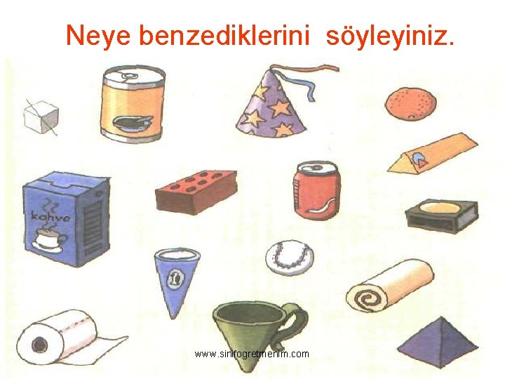 Neye benzediklerini söyleyiniz. www. sinifogretmenim. com 