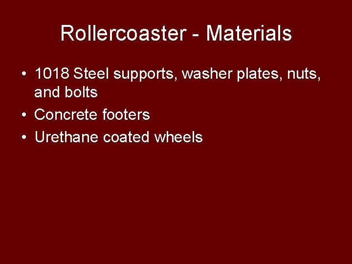 Rollercoaster - Materials • 1018 Steel supports, washer plates, nuts, and bolts • Concrete