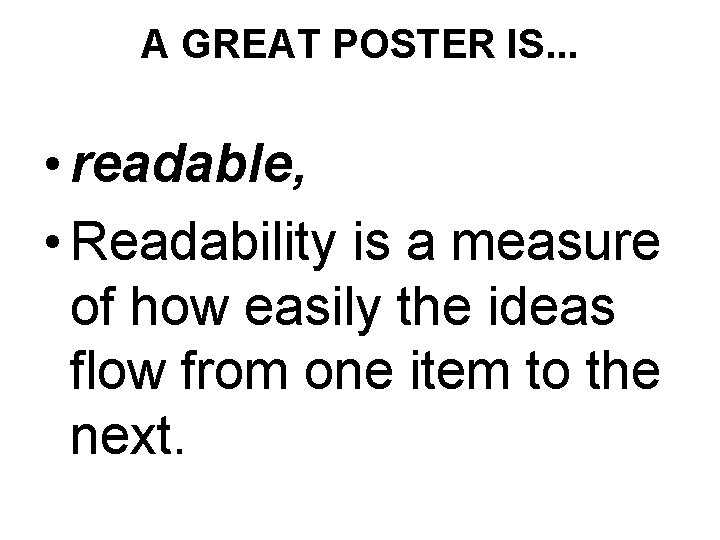 A GREAT POSTER IS. . . • readable, • Readability is a measure of