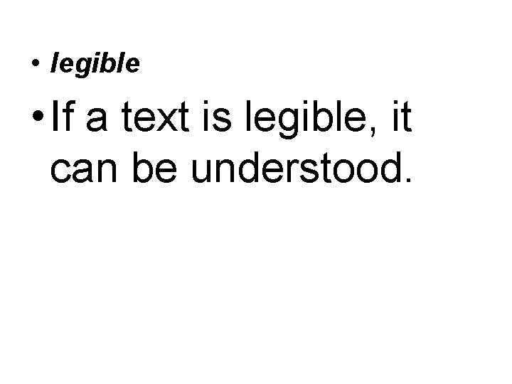  • legible • If a text is legible, it can be understood. 