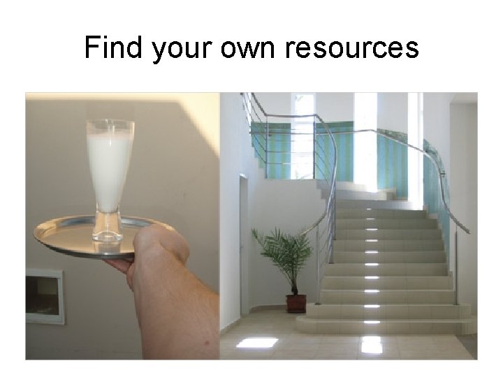 Find your own resources 