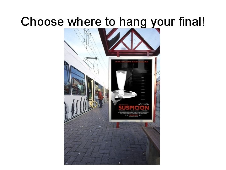 Choose where to hang your final! 