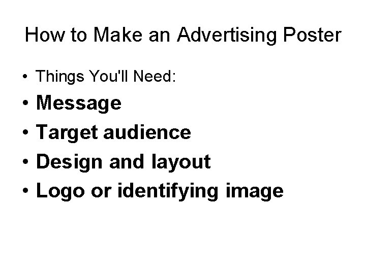 How to Make an Advertising Poster • Things You'll Need: • • Message Target