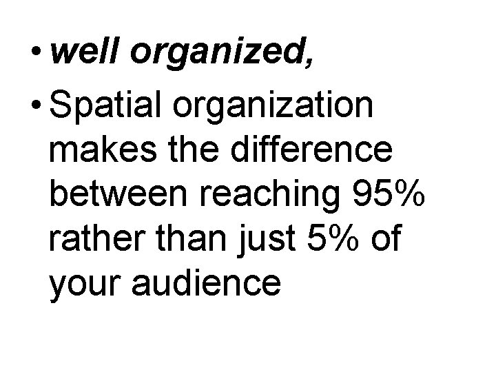  • well organized, • Spatial organization makes the difference between reaching 95% rather