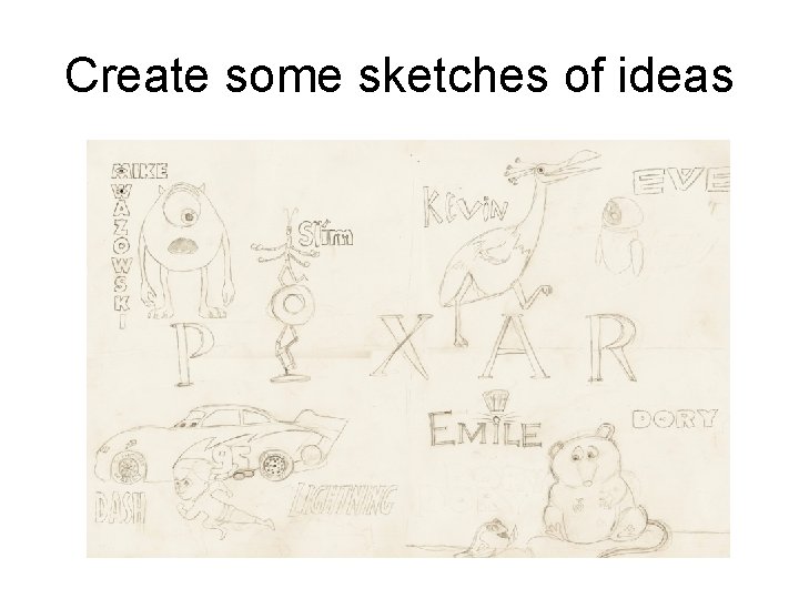 Create some sketches of ideas 