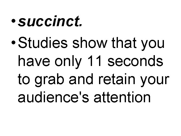  • succinct. • Studies show that you have only 11 seconds to grab