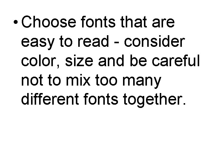  • Choose fonts that are easy to read - consider color, size and