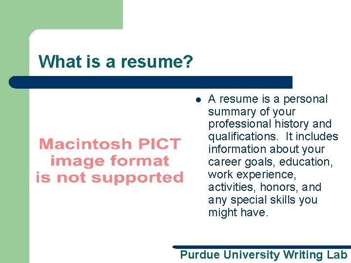 What is a resume? l A resume is a personal summary of your professional