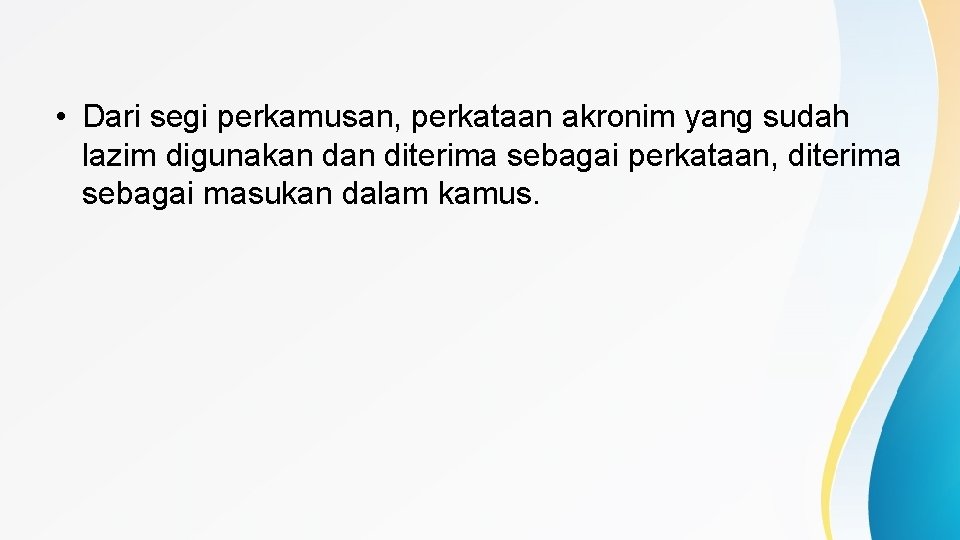  • Dari segi perkamusan, perkataan akronim yang sudah lazim digunakan diterima sebagai perkataan,