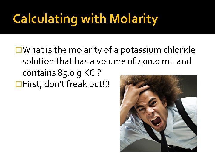 Calculating with Molarity �What is the molarity of a potassium chloride solution that has