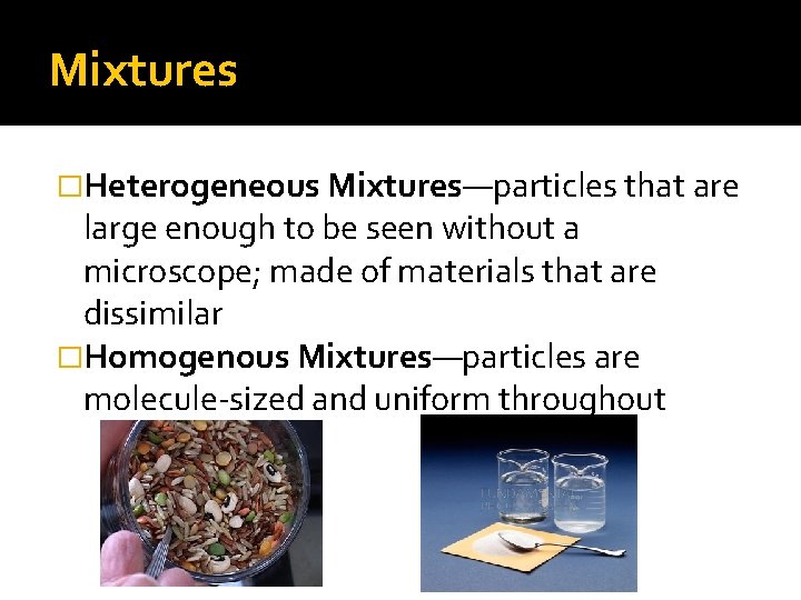 Mixtures �Heterogeneous Mixtures—particles that are large enough to be seen without a microscope; made