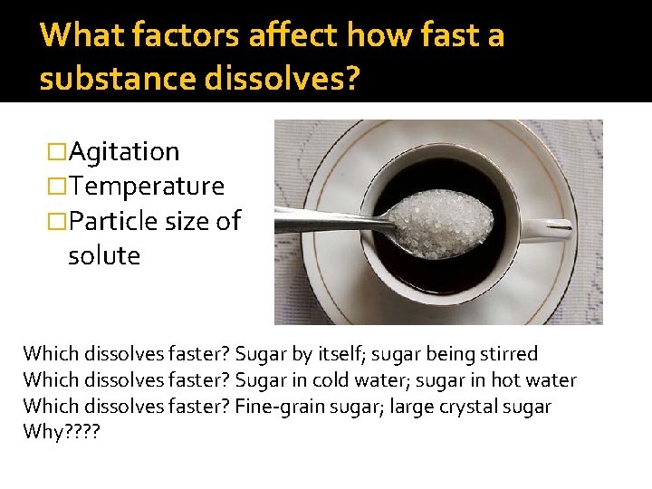 What factors affect how fast a substance dissolves? �Agitation �Temperature �Particle size of solute