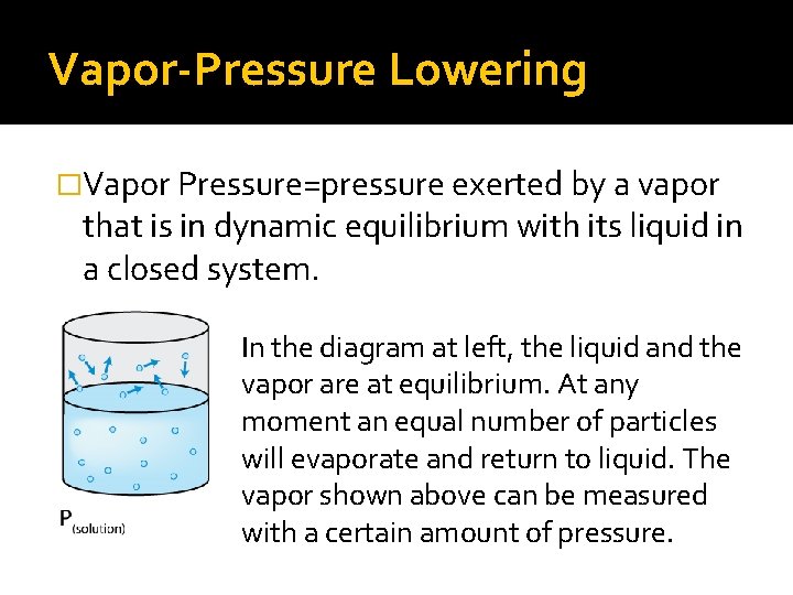 Vapor-Pressure Lowering �Vapor Pressure=pressure exerted by a vapor that is in dynamic equilibrium with