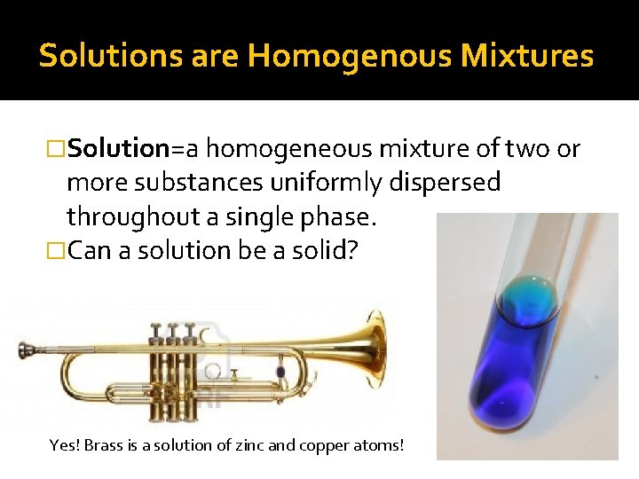 Solutions are Homogenous Mixtures �Solution=a homogeneous mixture of two or more substances uniformly dispersed