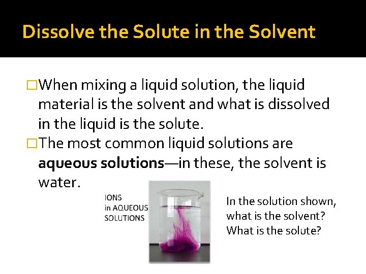 Dissolve the Solute in the Solvent �When mixing a liquid solution, the liquid material