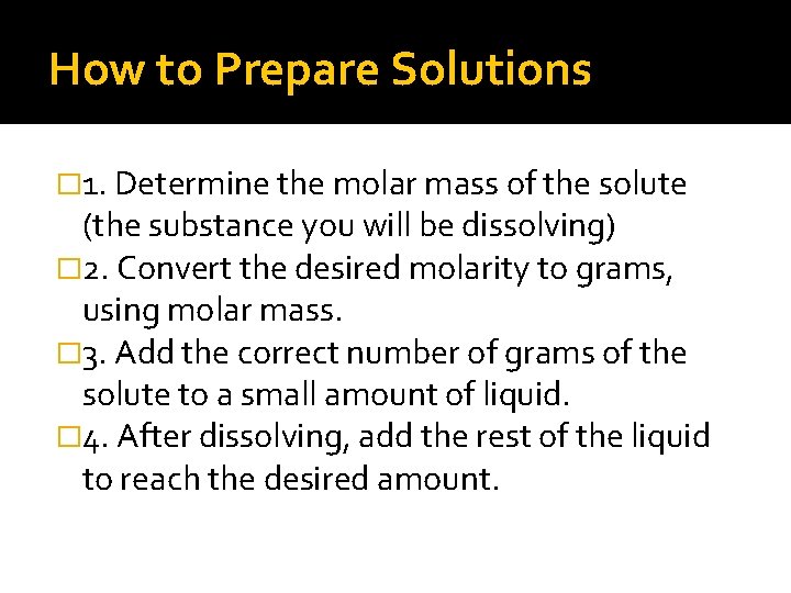 How to Prepare Solutions � 1. Determine the molar mass of the solute (the