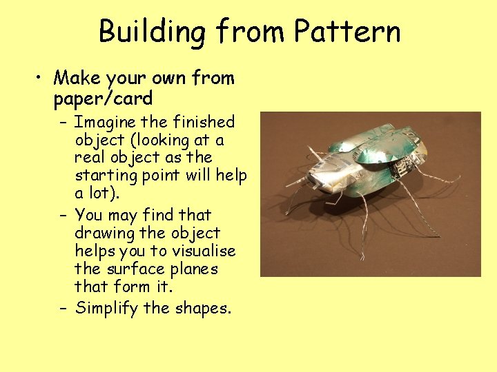 Building from Pattern • Make your own from paper/card – Imagine the finished object