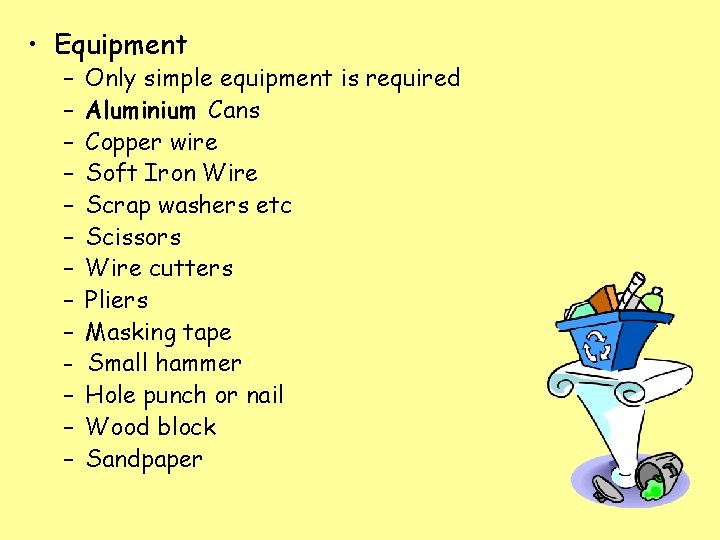  • Equipment – – – Only simple equipment is required Aluminium Cans Copper