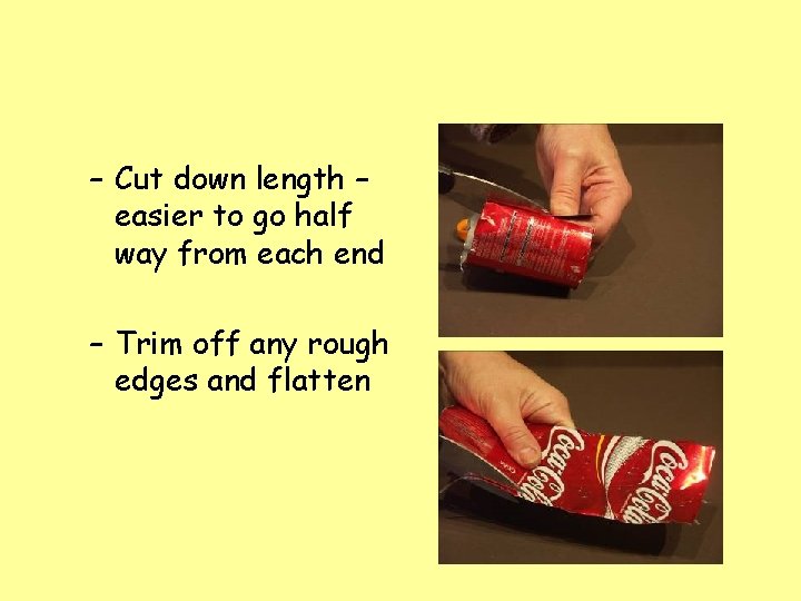 – Cut down length – easier to go half way from each end –