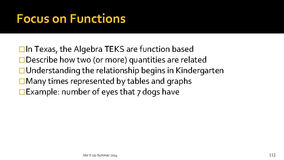 Focus on Functions �In Texas, the Algebra TEKS are function based �Describe how two