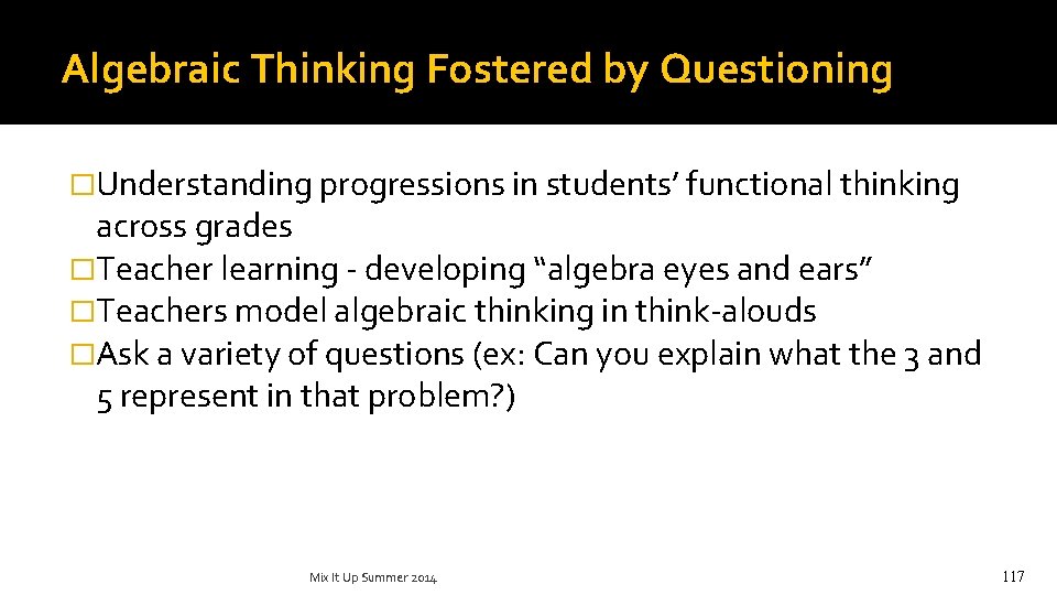 Algebraic Thinking Fostered by Questioning �Understanding progressions in students’ functional thinking across grades �Teacher