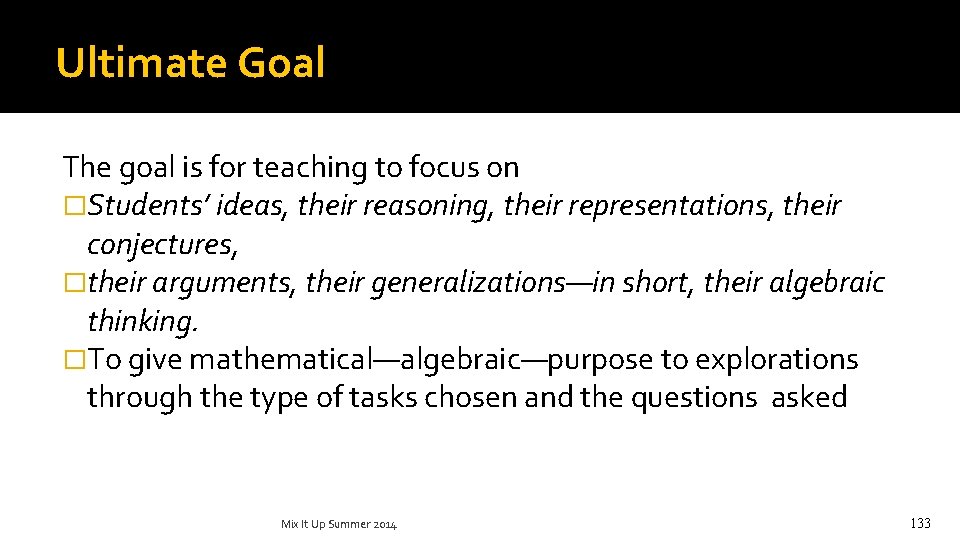 Ultimate Goal The goal is for teaching to focus on �Students’ ideas, their reasoning,