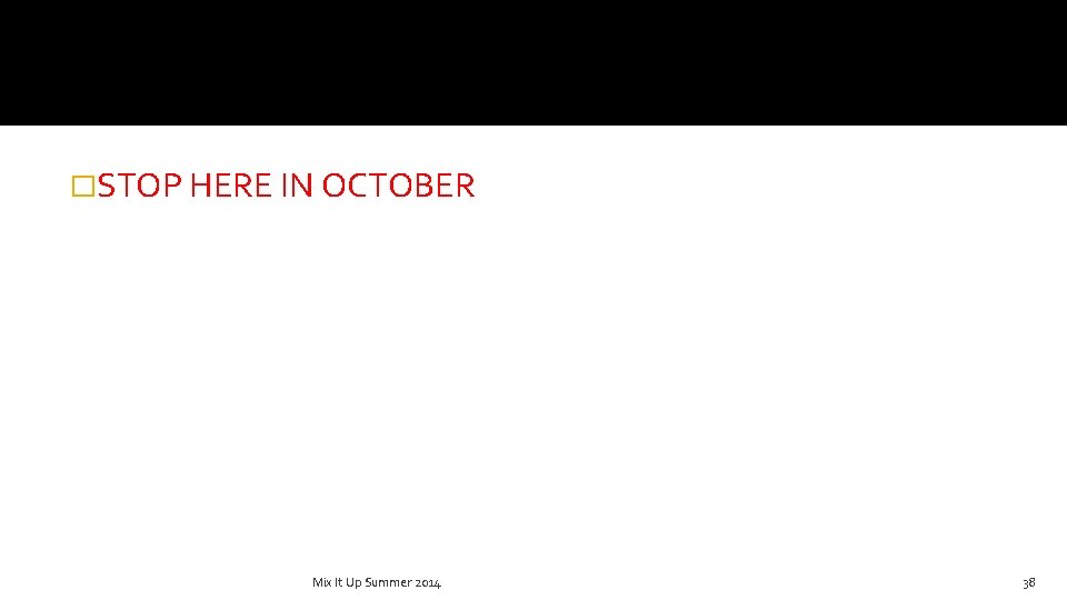 �STOP HERE IN OCTOBER Mix It Up Summer 2014 38 