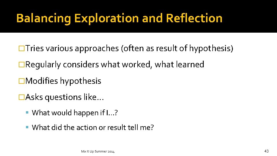 Balancing Exploration and Reflection �Tries various approaches (often as result of hypothesis) �Regularly considers
