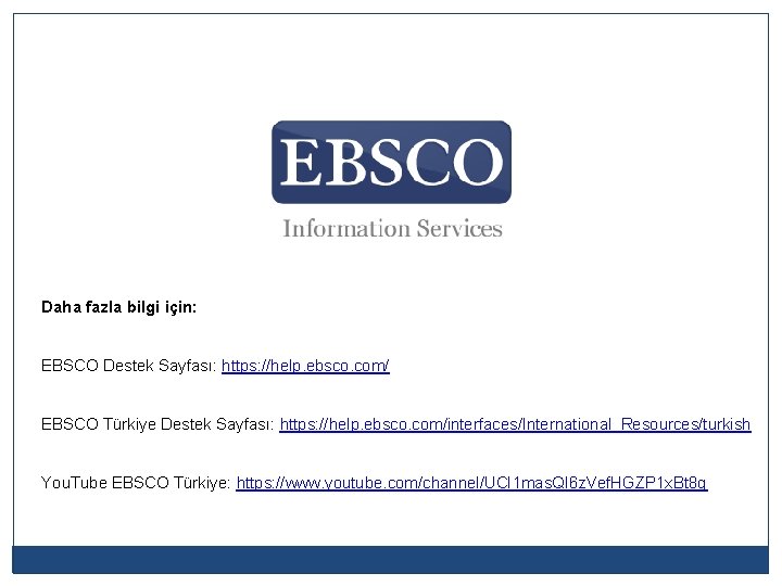 Daha fazla bilgi için: EBSCO Destek Sayfası: https: //help. ebsco. com/ EBSCO Türkiye Destek