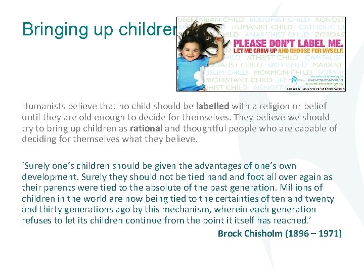 Bringing up children Humanists believe that no child should be labelled with a religion