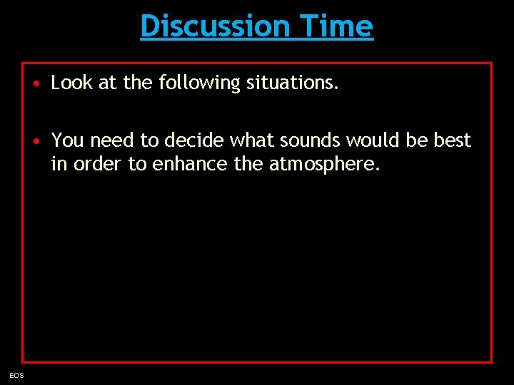 Discussion Time • Look at the following situations. • You need to decide what