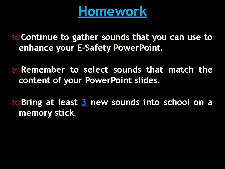 Homework Continue to gather sounds that you can use to enhance your E-Safety Power.