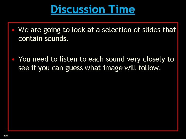 Discussion Time • We are going to look at a selection of slides that