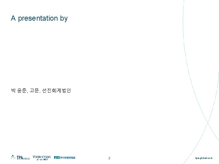A presentation by 박 윤준, 고문, 선진회계법인 2 tpa-global. com 