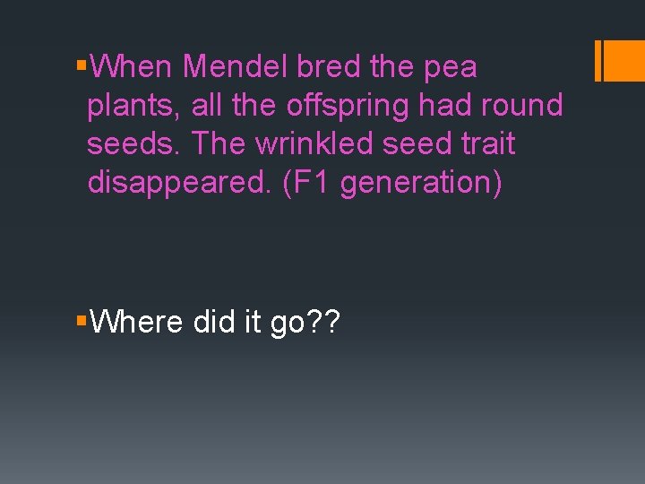 §When Mendel bred the pea plants, all the offspring had round seeds. The wrinkled