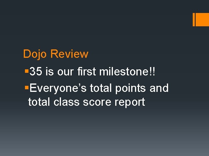 Dojo Review § 35 is our first milestone!! §Everyone’s total points and total class