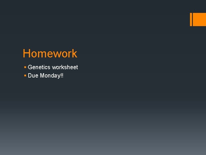 Homework § Genetics worksheet § Due Monday!! 