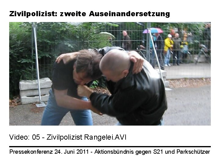 Zivilpolizist: zweite Auseinandersetzung Video: 05 - Zivilpolizist Rangelei. AVI Pressekonferenz 24. Juni 2011 -