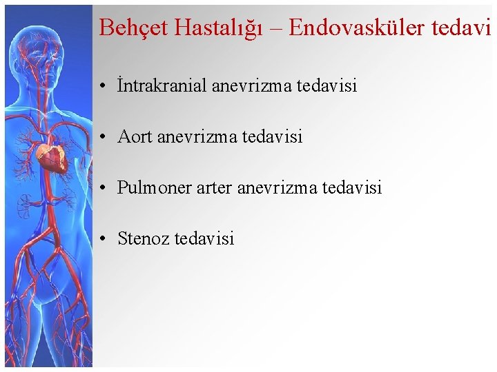 Behçet Hastalığı – Endovasküler tedavi • İntrakranial anevrizma tedavisi • Aort anevrizma tedavisi •