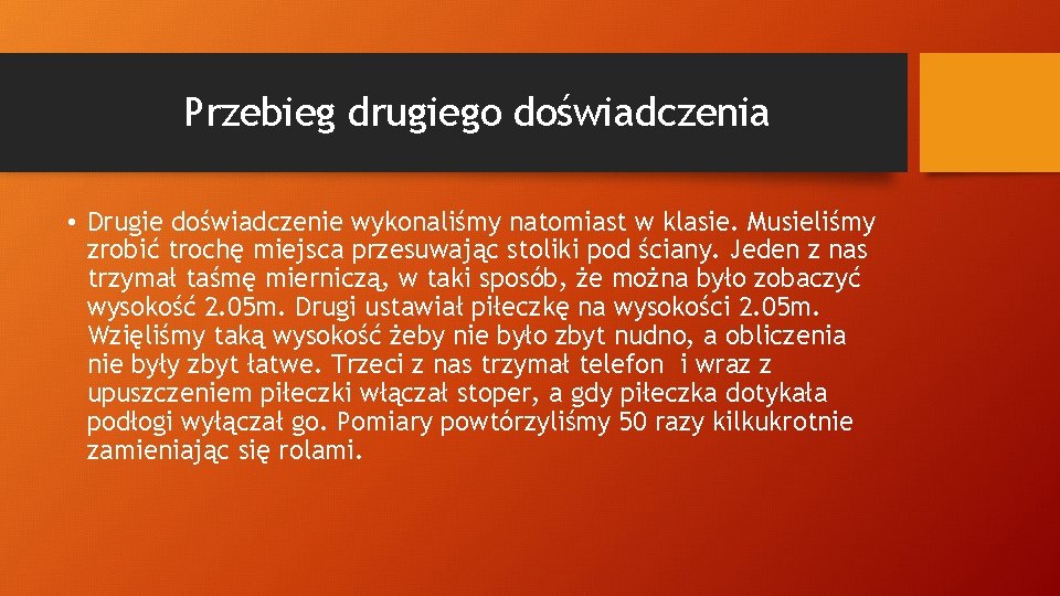 Przebieg drugiego doświadczenia • Drugie doświadczenie wykonaliśmy natomiast w klasie. Musieliśmy zrobić trochę miejsca