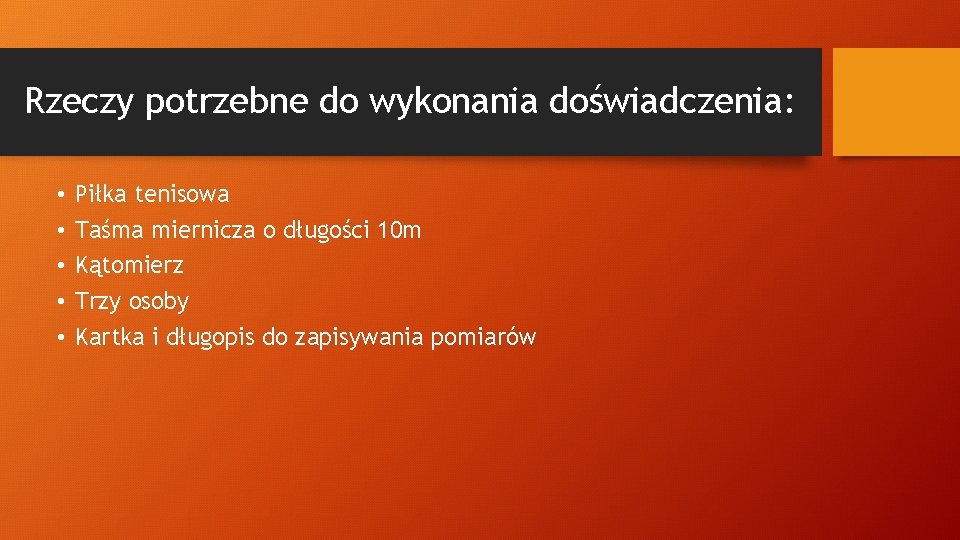 Rzeczy potrzebne do wykonania doświadczenia: • • • Piłka tenisowa Taśma miernicza o długości