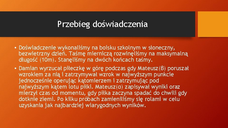 Przebieg doświadczenia • Doświadczenie wykonaliśmy na boisku szkolnym w słoneczny, bezwietrzny dzień. Taśmę mierniczą