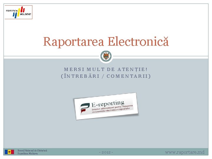 Raportarea Electronică MERSI MULT DE ATENȚIE! (ÎNTREBĂRI / COMENTARII) Biroul Național de Statistică Republica