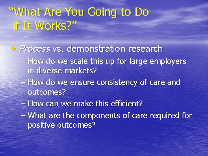 “What Are You Going to Do if It Works? ” • Process vs. demonstration