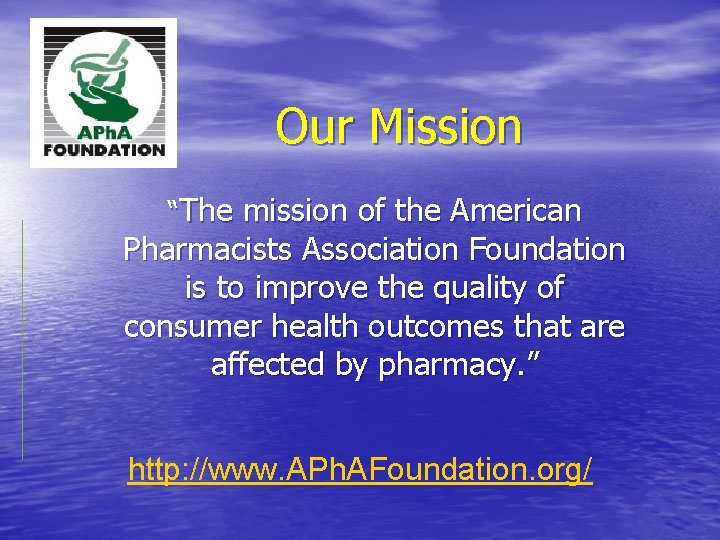 Our Mission “The mission of the American Pharmacists Association Foundation is to improve the